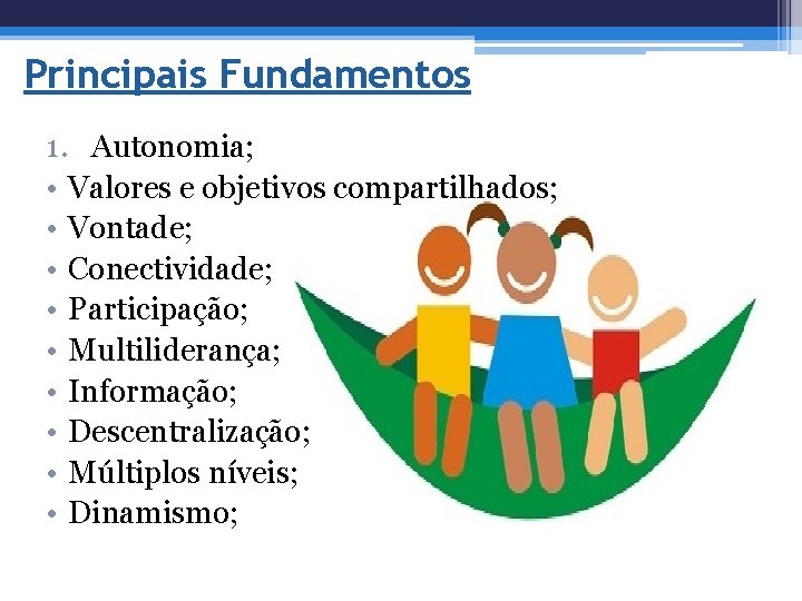 Principais Fundamentos 1. Autonomia; • Valores e objetivos compartilhados; • Vontade; • Conectividade; •