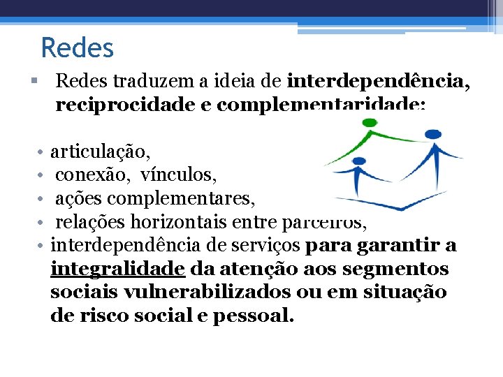 Redes § Redes traduzem a ideia de interdependência, reciprocidade e complementaridade; • • •