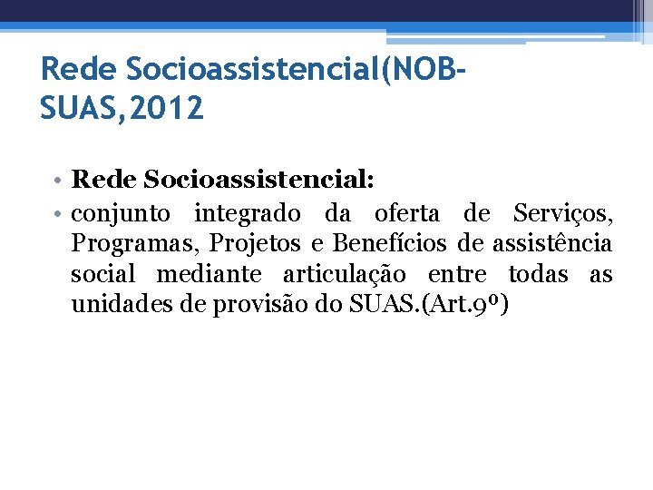 Rede Socioassistencial(NOBSUAS, 2012 • Rede Socioassistencial: • conjunto integrado da oferta de Serviços, Programas,