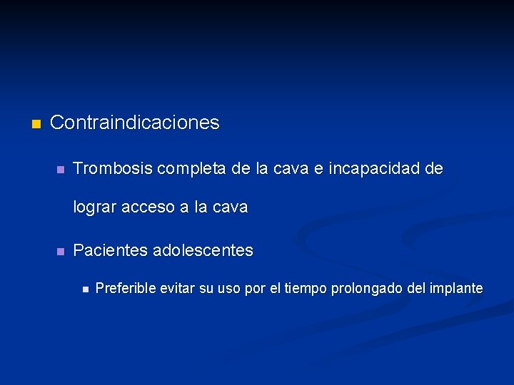 n Contraindicaciones n Trombosis completa de la cava e incapacidad de lograr acceso a
