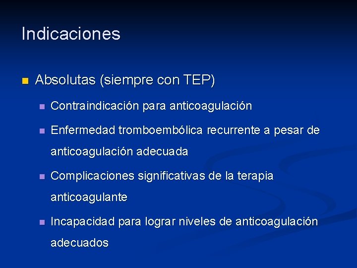 Indicaciones n Absolutas (siempre con TEP) n Contraindicación para anticoagulación n Enfermedad tromboembólica recurrente