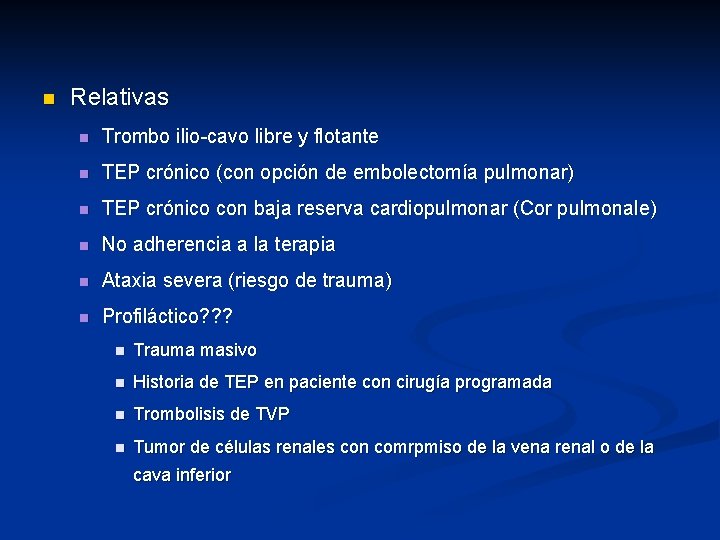 n Relativas n Trombo ilio-cavo libre y flotante n TEP crónico (con opción de