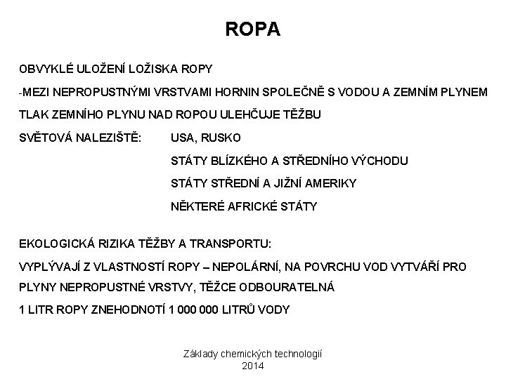 ROPA OBVYKLÉ ULOŽENÍ LOŽISKA ROPY -MEZI NEPROPUSTNÝMI VRSTVAMI HORNIN SPOLEČNĚ S VODOU A ZEMNÍM