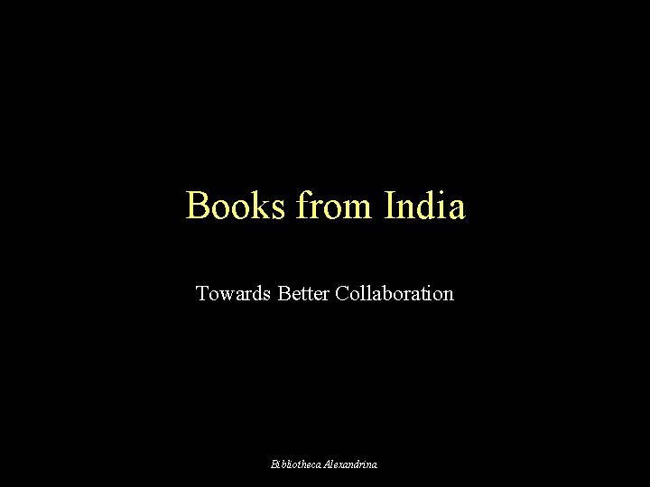 Books from India Towards Better Collaboration Bibliotheca Alexandrina 