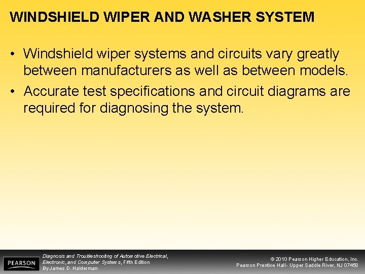 WINDSHIELD WIPER AND WASHER SYSTEM • Windshield wiper systems and circuits vary greatly between