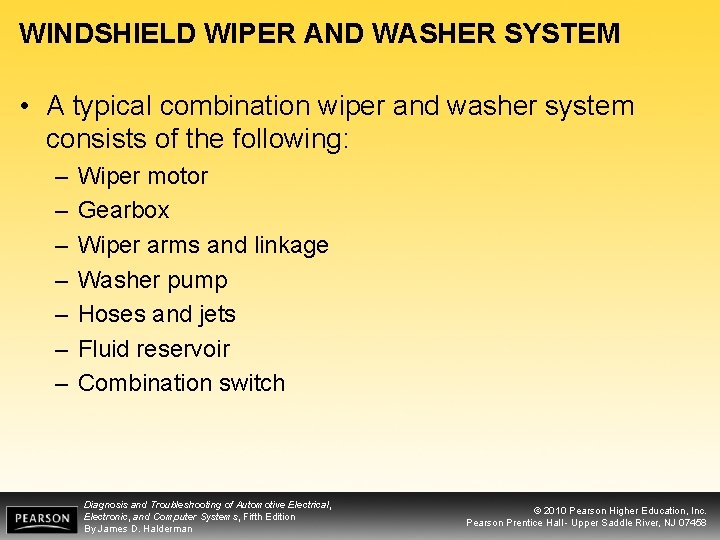 WINDSHIELD WIPER AND WASHER SYSTEM • A typical combination wiper and washer system consists