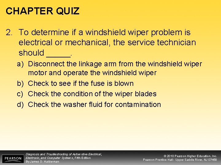 CHAPTER QUIZ 2. To determine if a windshield wiper problem is electrical or mechanical,