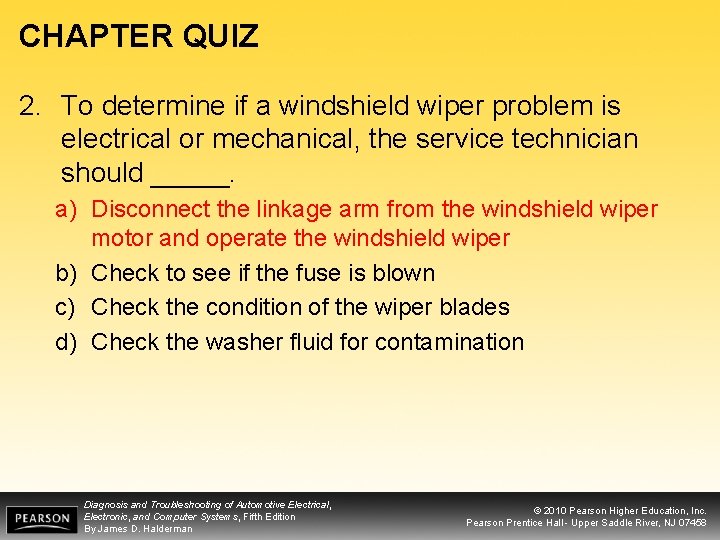 CHAPTER QUIZ 2. To determine if a windshield wiper problem is electrical or mechanical,