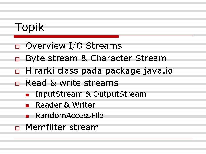 Topik o o Overview I/O Streams Byte stream & Character Stream Hirarki class pada