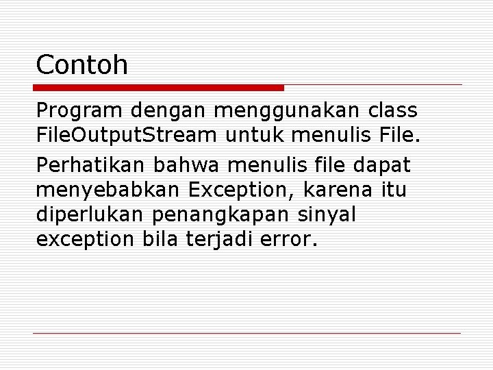 Contoh Program dengan menggunakan class File. Output. Stream untuk menulis File. Perhatikan bahwa menulis