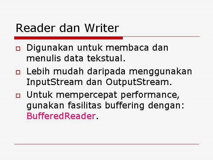 Reader dan Writer o o o Digunakan untuk membaca dan menulis data tekstual. Lebih