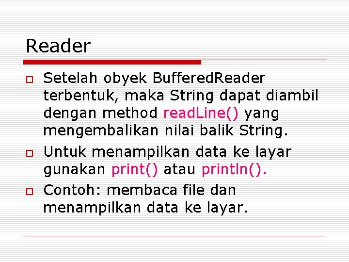 Reader o o o Setelah obyek Buffered. Reader terbentuk, maka String dapat diambil dengan