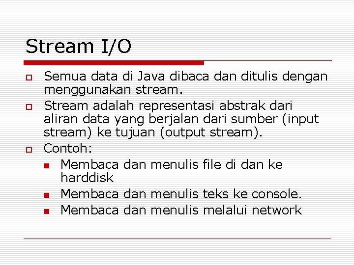 Stream I/O o o o Semua data di Java dibaca dan ditulis dengan menggunakan