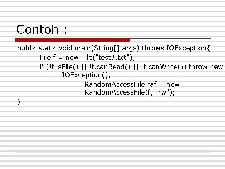 Contoh : public static void main(String[] args) throws IOException{ File f = new File("test
