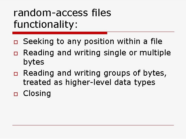 random-access files functionality: o o Seeking to any position within a file Reading and