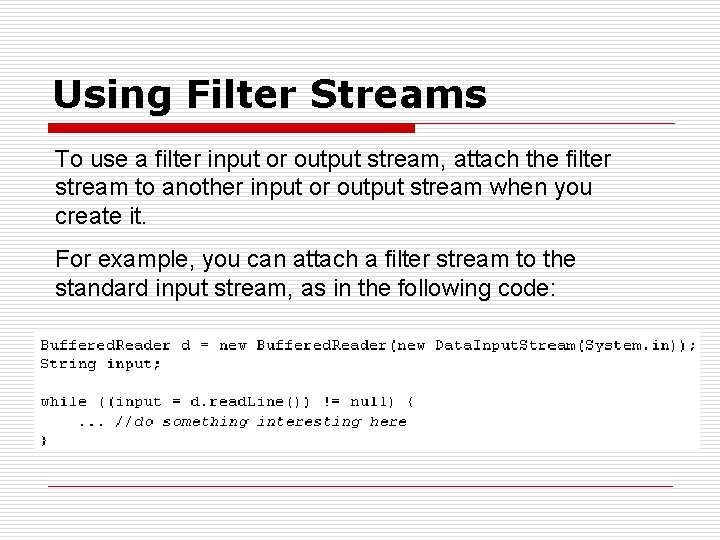 Using Filter Streams To use a filter input or output stream, attach the filter