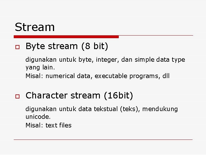 Stream o Byte stream (8 bit) digunakan untuk byte, integer, dan simple data type