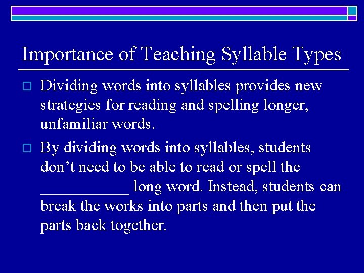 Importance of Teaching Syllable Types o o Dividing words into syllables provides new strategies