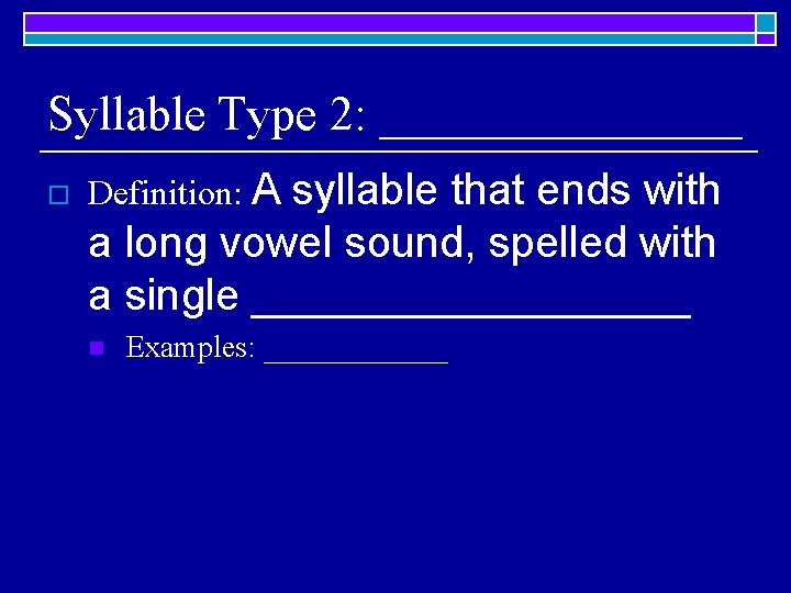 Syllable Type 2: ________ o Definition: A syllable that ends with a long vowel