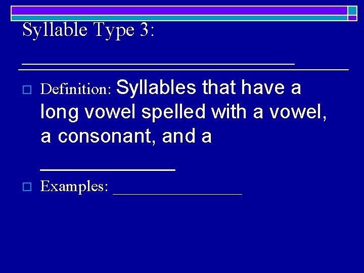 Syllable Type 3: ______________ o Definition: Syllables that have a long vowel spelled with
