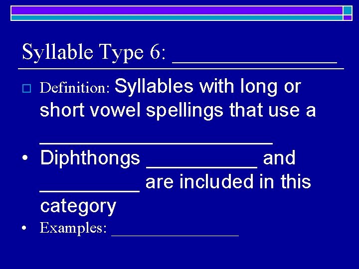 Syllable Type 6: ________ with long or short vowel spellings that use a ___________