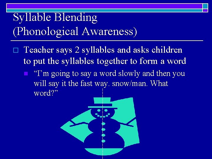 Syllable Blending (Phonological Awareness) o Teacher says 2 syllables and asks children to put