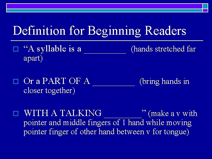 Definition for Beginning Readers o “A syllable is a _____ (hands stretched far apart)