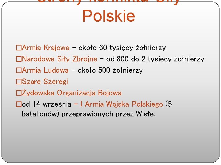 Strony konfliktu-Siły Polskie �Armia Krajowa – około 60 tysięcy żołnierzy �Narodowe Siły Zbrojne –