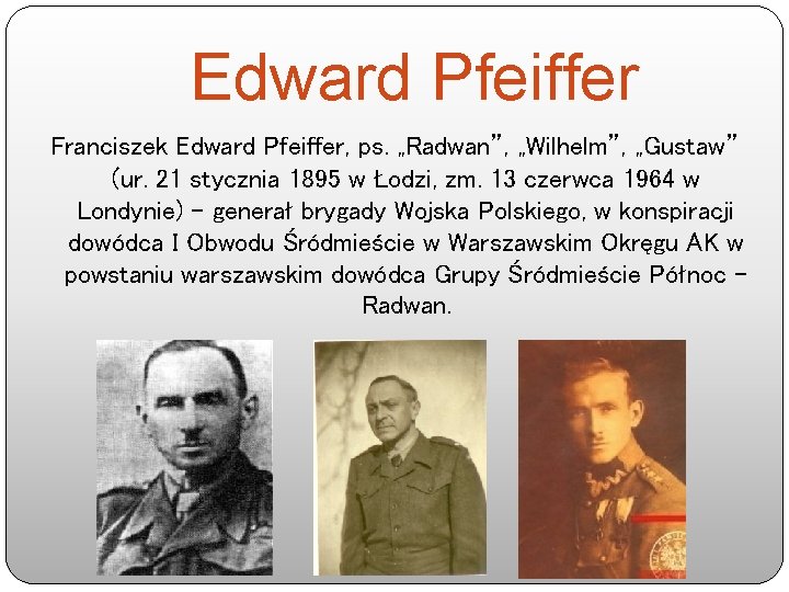 Edward Pfeiffer Franciszek Edward Pfeiffer, ps. „Radwan”, „Wilhelm”, „Gustaw” (ur. 21 stycznia 1895 w