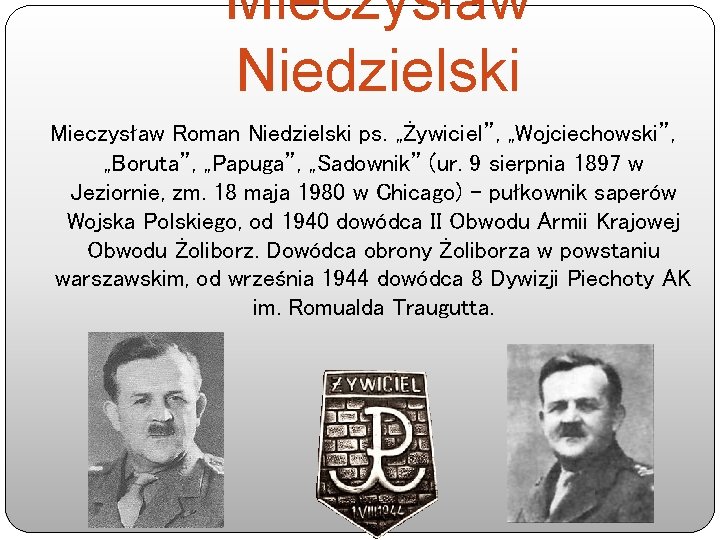 Mieczysław Niedzielski Mieczysław Roman Niedzielski ps. „Żywiciel”, „Wojciechowski”, „Boruta”, „Papuga”, „Sadownik” (ur. 9 sierpnia