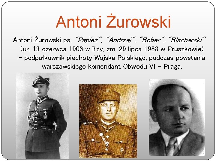 Antoni Żurowski ps. "Papież", "Andrzej", "Bober", "Blacharski" (ur. 13 czerwca 1903 w Iłży, zm.