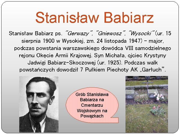 Stanisław Babiarz ps. "Gerwazy", "Gniewosz", "Wysocki" (ur. 15 sierpnia 1900 w Wysokiej, zm. 24