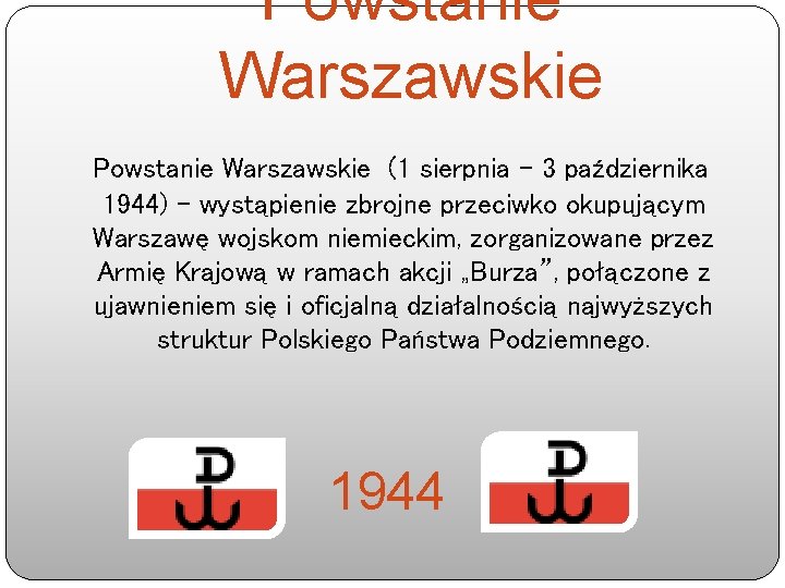 Powstanie Warszawskie (1 sierpnia – 3 października 1944) – wystąpienie zbrojne przeciwko okupującym Warszawę