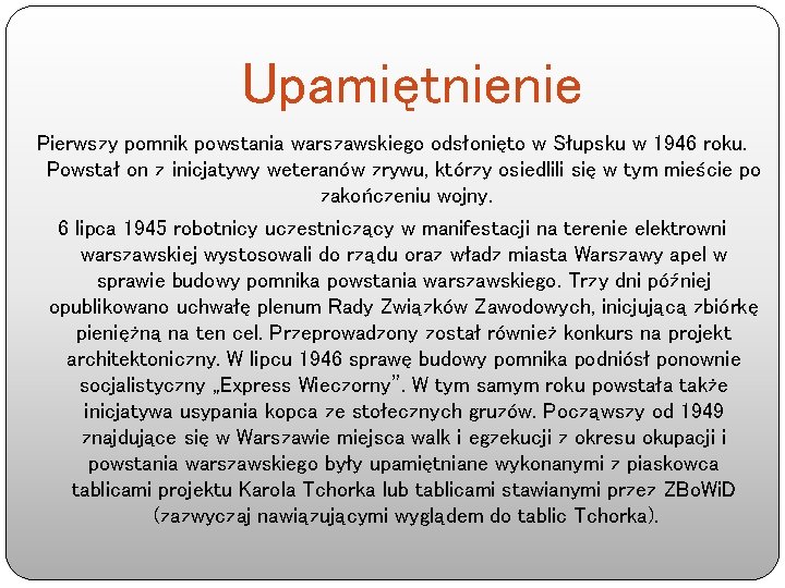 Upamiętnienie Pierwszy pomnik powstania warszawskiego odsłonięto w Słupsku w 1946 roku. Powstał on z