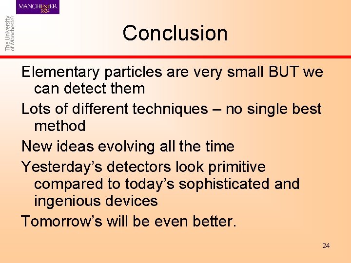 Conclusion Elementary particles are very small BUT we can detect them Lots of different