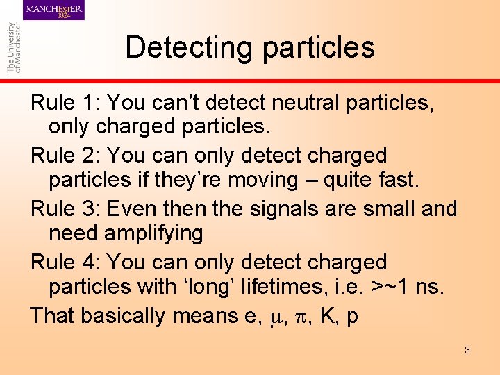 Detecting particles Rule 1: You can’t detect neutral particles, only charged particles. Rule 2: