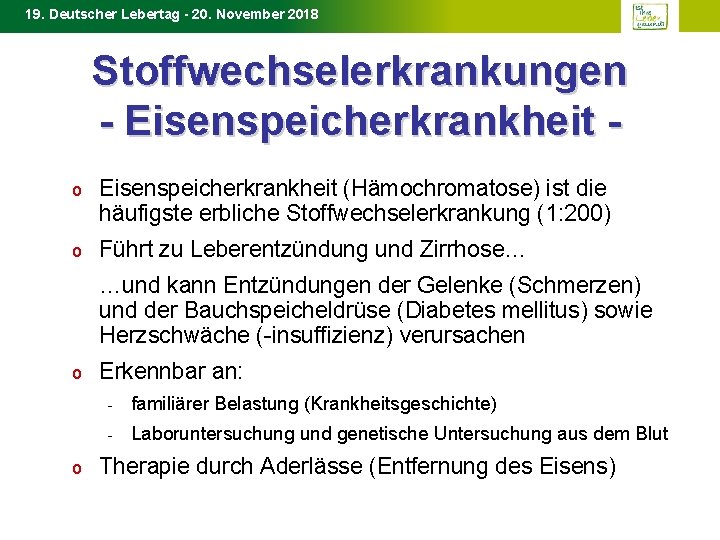 19. Deutscher Lebertag - 20. November 2018 Stoffwechselerkrankungen - Eisenspeicherkrankheit o Eisenspeicherkrankheit (Hämochromatose) ist