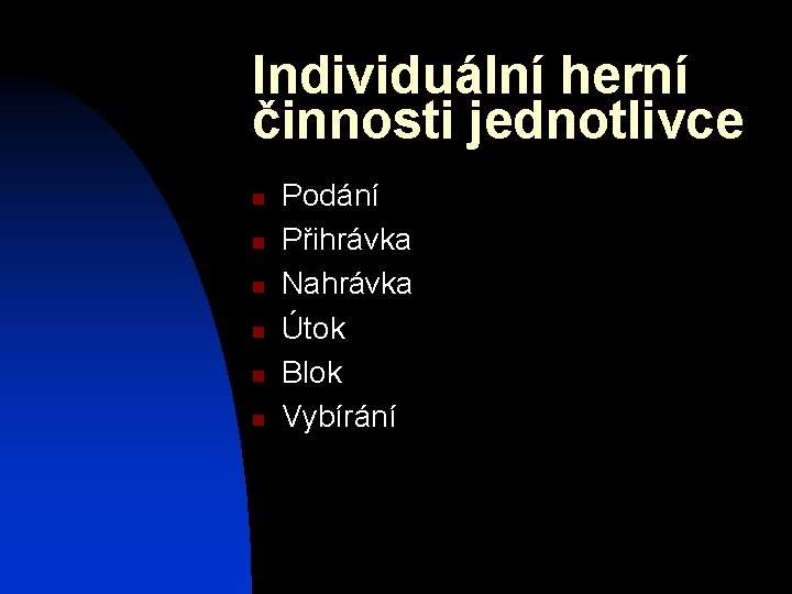 Individuální herní činnosti jednotlivce n n n Podání Přihrávka Nahrávka Útok Blok Vybírání 