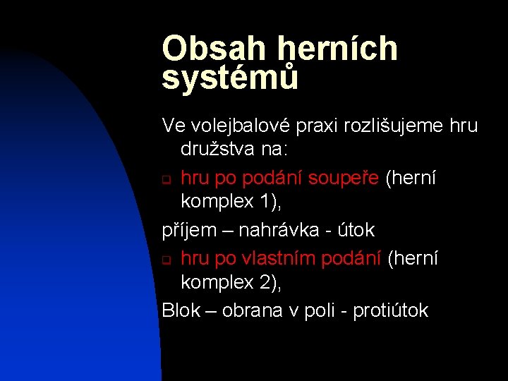 Obsah herních systémů Ve volejbalové praxi rozlišujeme hru družstva na: q hru po podání