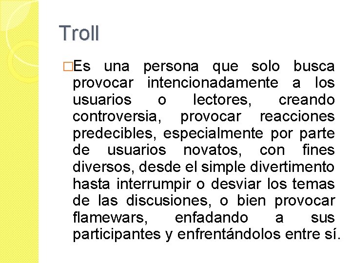 Troll �Es una persona que solo busca provocar intencionadamente a los usuarios o lectores,