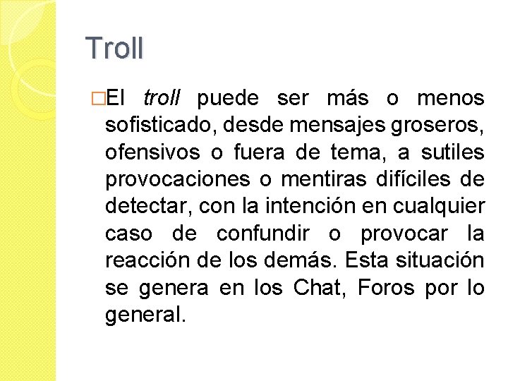 Troll �El troll puede ser más o menos sofisticado, desde mensajes groseros, ofensivos o