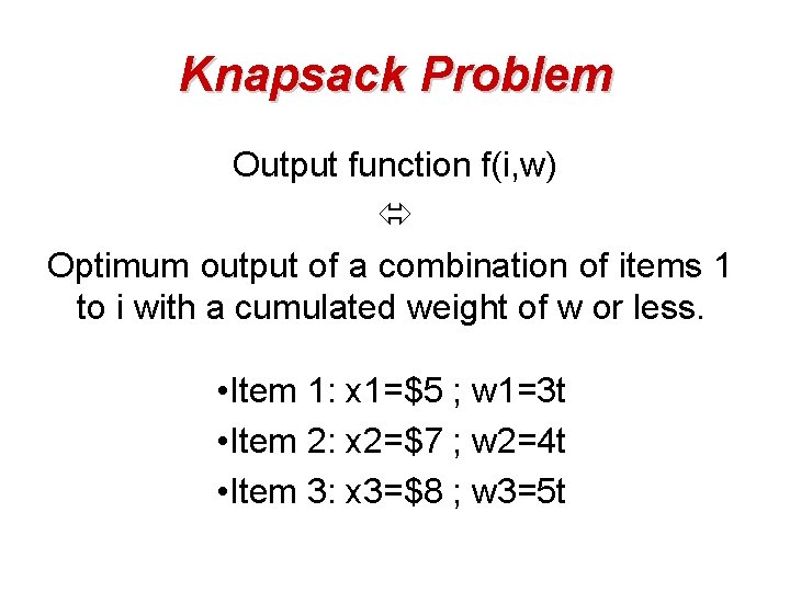 Knapsack Problem Output function f(i, w) Optimum output of a combination of items 1
