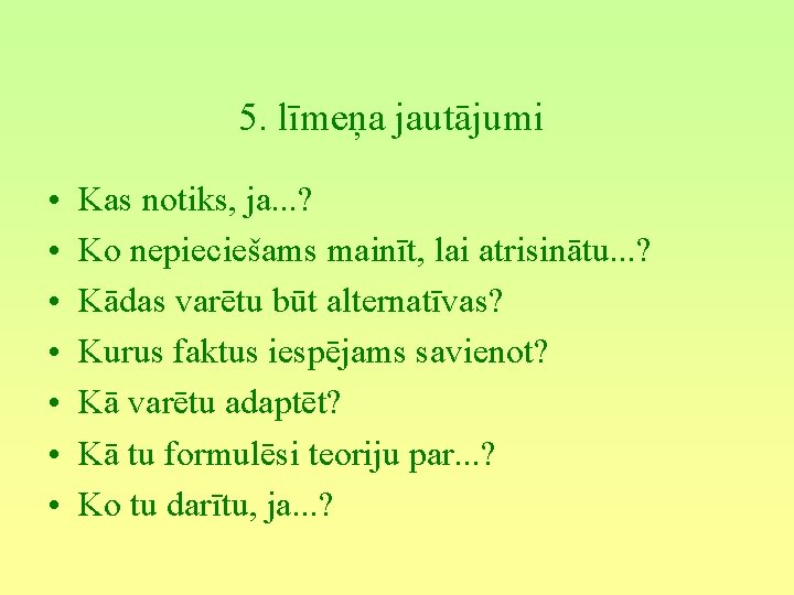 5. līmeņa jautājumi • • Kas notiks, ja. . . ? Ko nepieciešams mainīt,