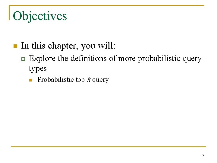 Objectives n In this chapter, you will: q Explore the definitions of more probabilistic