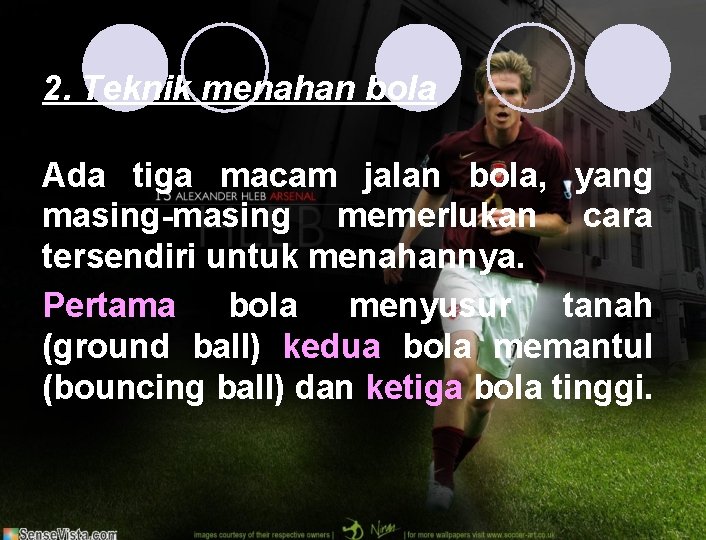 2. Teknik menahan bola Ada tiga macam jalan bola, yang masing-masing memerlukan cara tersendiri