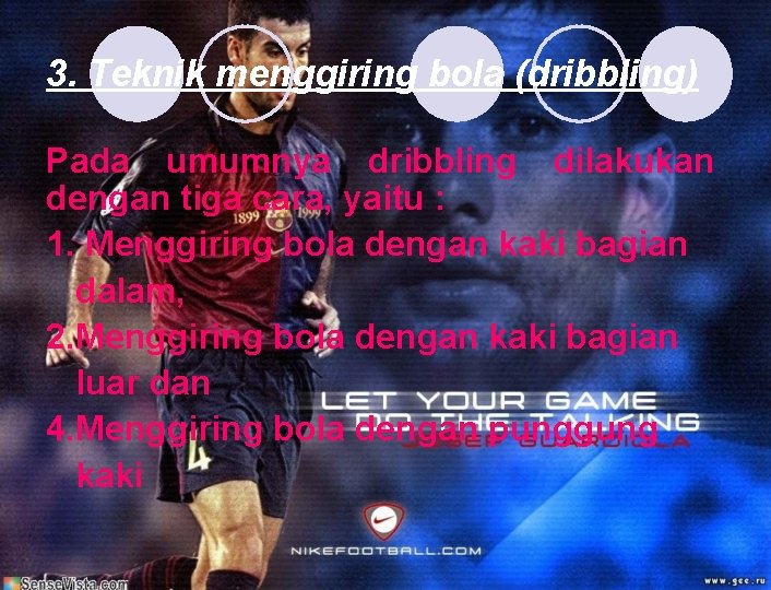 3. Teknik menggiring bola (dribbling) Pada umumnya dribbling dilakukan dengan tiga cara, yaitu :