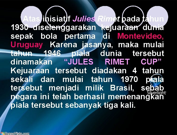 Atas inisiatif Julies Rimet pada tahun 1930 diselenggarakan kejuaraan dunia sepak bola pertama di