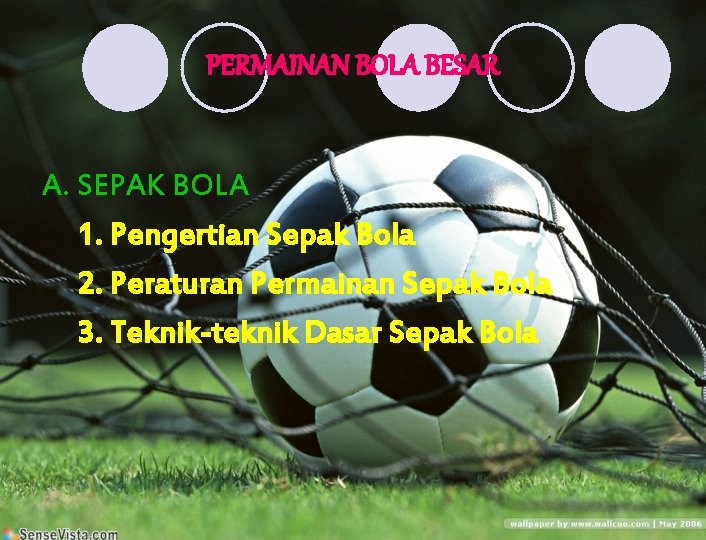 PERMAINAN BOLA BESAR A. SEPAK BOLA 1. Pengertian Sepak Bola 2. Peraturan Permainan Sepak