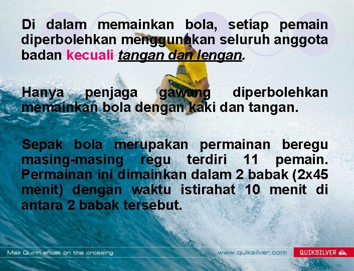 Di dalam memainkan bola, setiap pemain diperbolehkan menggunakan seluruh anggota badan kecuali tangan dan