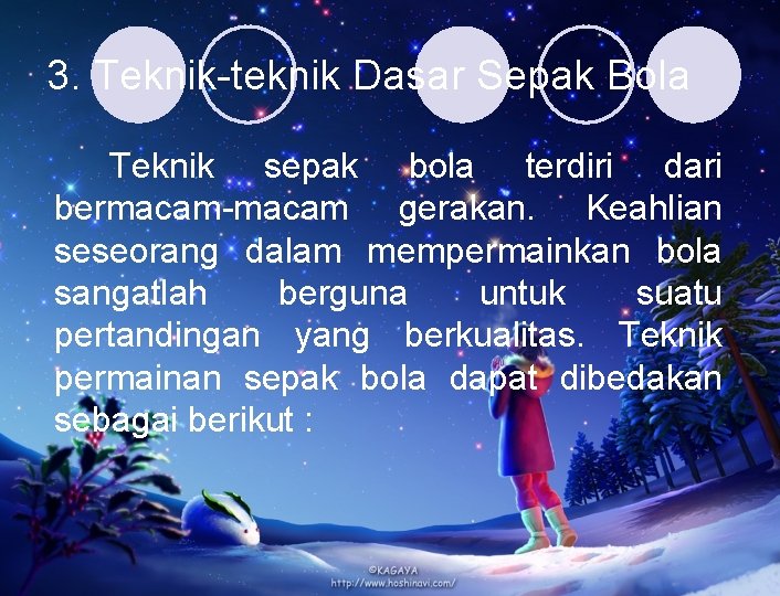 3. Teknik-teknik Dasar Sepak Bola Teknik sepak bola terdiri dari bermacam-macam gerakan. Keahlian seseorang